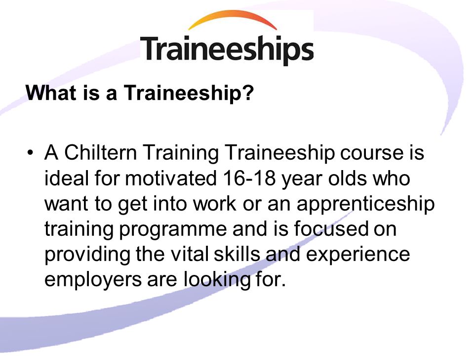 A Chiltern Training Traineeship course is ideal for motivated year olds who want to get into work or an apprenticeship training programme and is focused on providing the vital skills and experience employers are looking for.