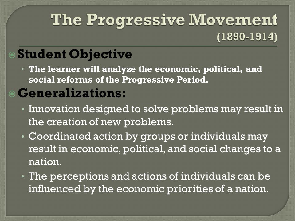  Student Objective The learner will analyze the economic, political, and social reforms of the Progressive Period.