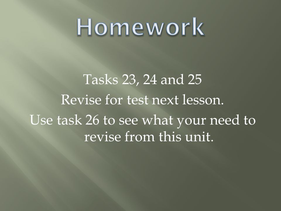 Tasks 23, 24 and 25 Revise for test next lesson.