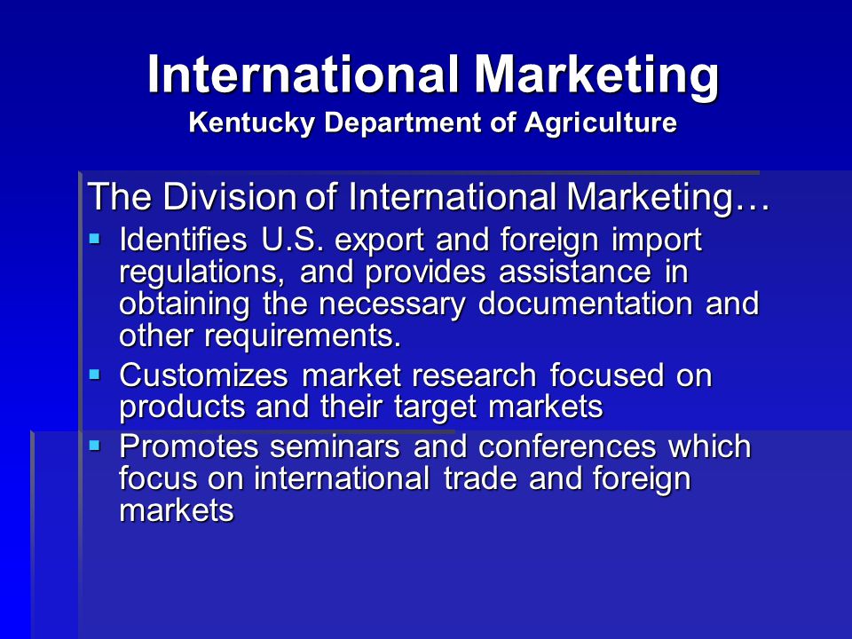 International Marketing Kentucky Department of Agriculture The Division of International Marketing…  Identifies U.S.