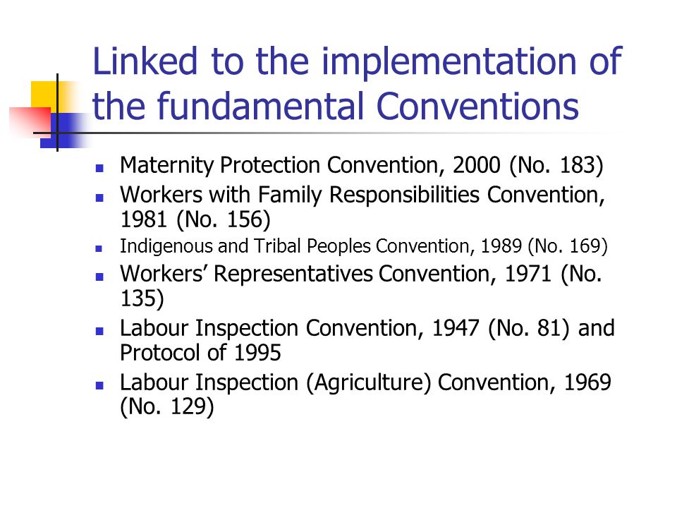Linked to the implementation of the fundamental Conventions Maternity Protection Convention, 2000 (No.