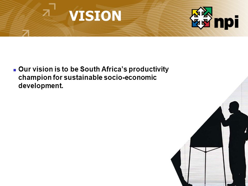 VISION Our vision is to be South Africa’s productivity champion for sustainable socio-economic development.