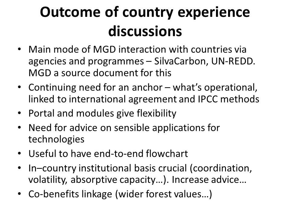 Outcome of country experience discussions Main mode of MGD interaction with countries via agencies and programmes – SilvaCarbon, UN-REDD.