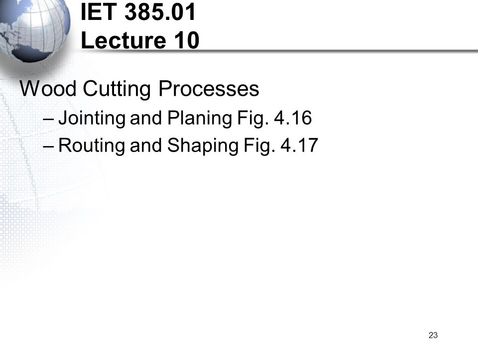 23 IET Lecture 10 Wood Cutting Processes –Jointing and Planing Fig.