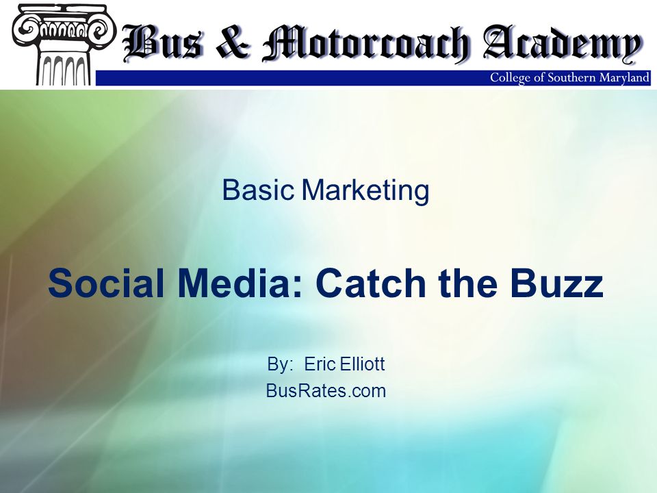 Basic Marketing Social Media: Catch the Buzz By: Eric Elliott BusRates.com