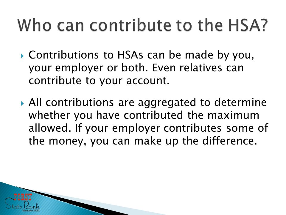  Contributions to HSAs can be made by you, your employer or both.