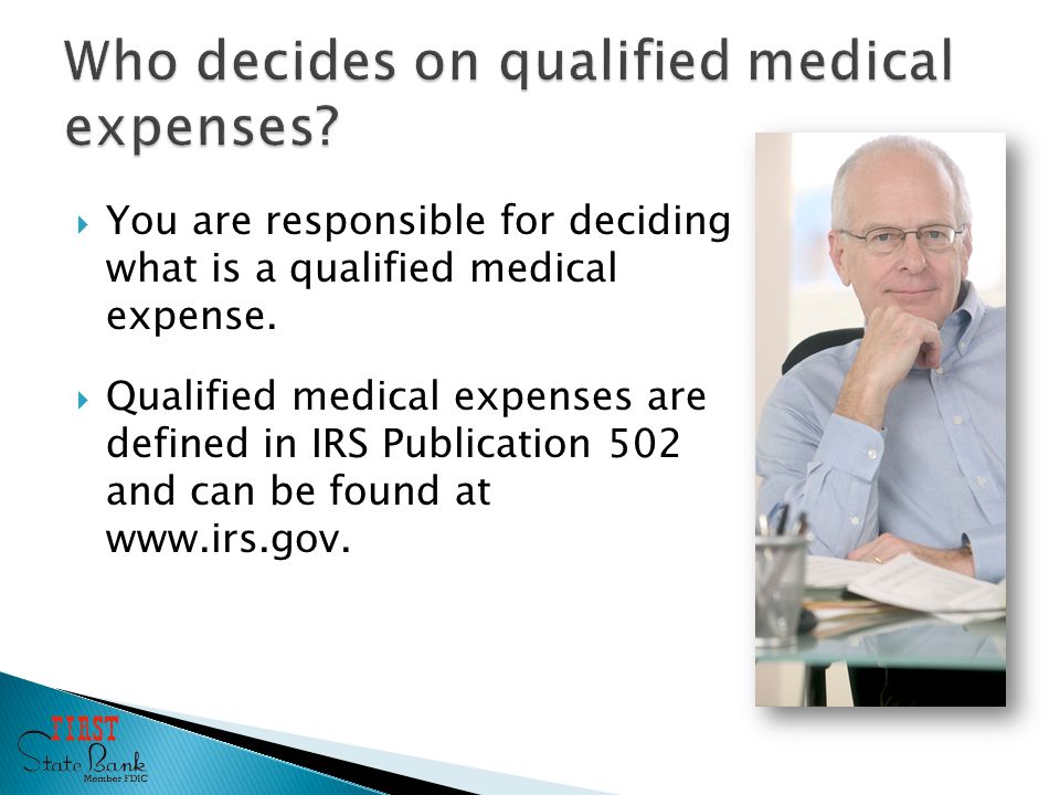  You are responsible for deciding what is a qualified medical expense.