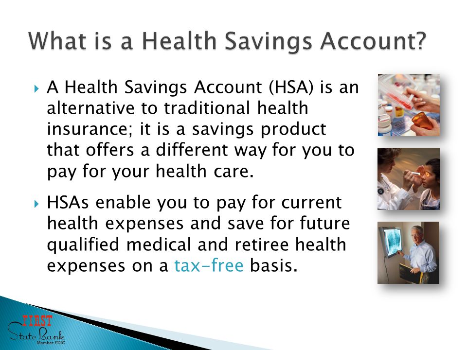  A Health Savings Account (HSA) is an alternative to traditional health insurance; it is a savings product that offers a different way for you to pay for your health care.