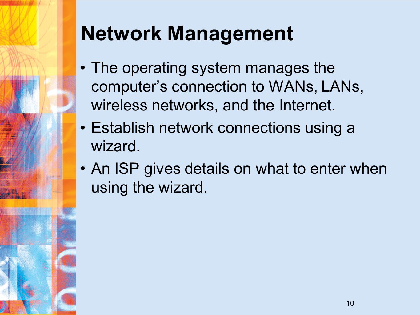 10 Network Management The operating system manages the computer’s connection to WANs, LANs, wireless networks, and the Internet.
