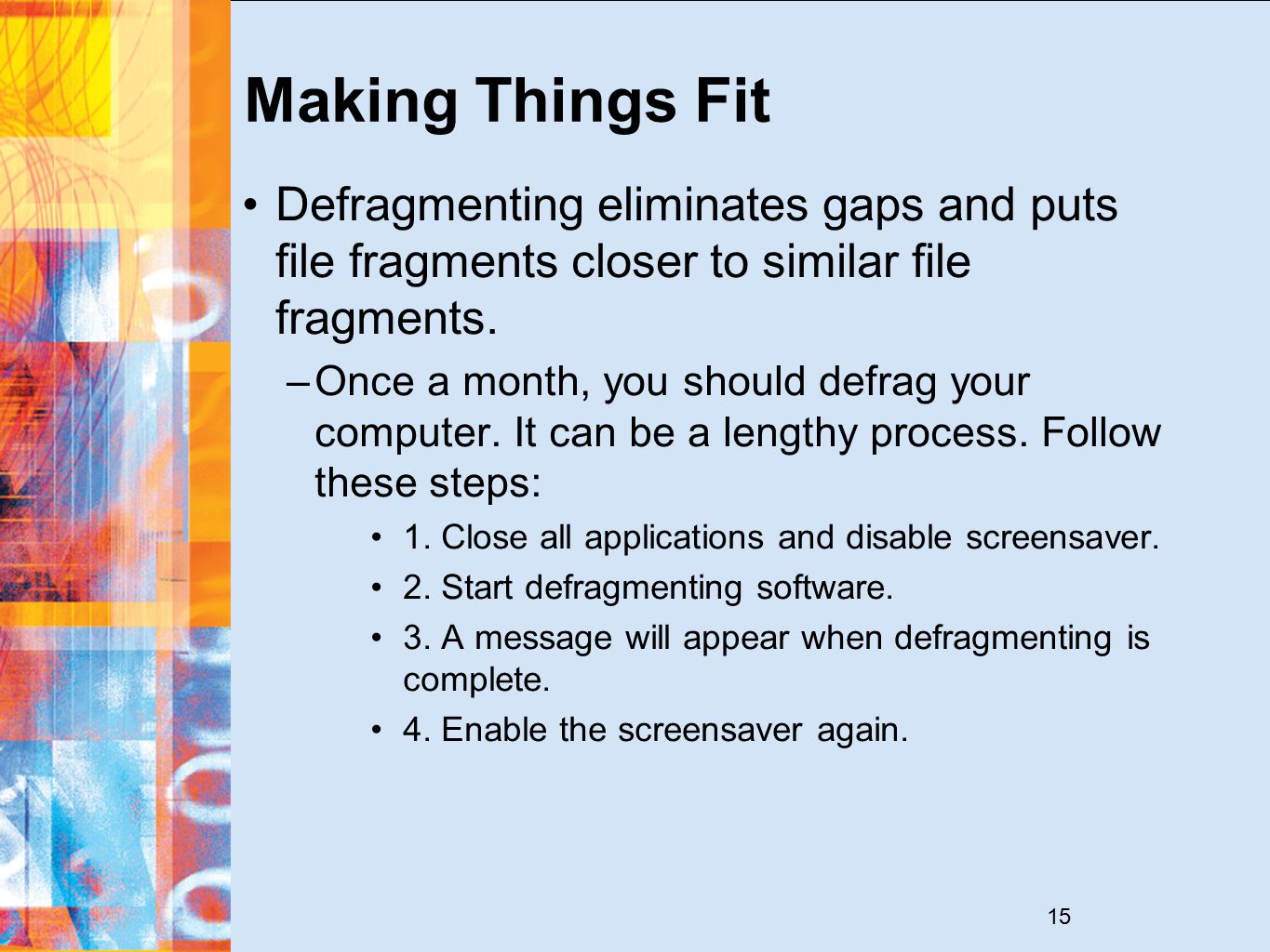 15 Making Things Fit Defragmenting eliminates gaps and puts file fragments closer to similar file fragments.