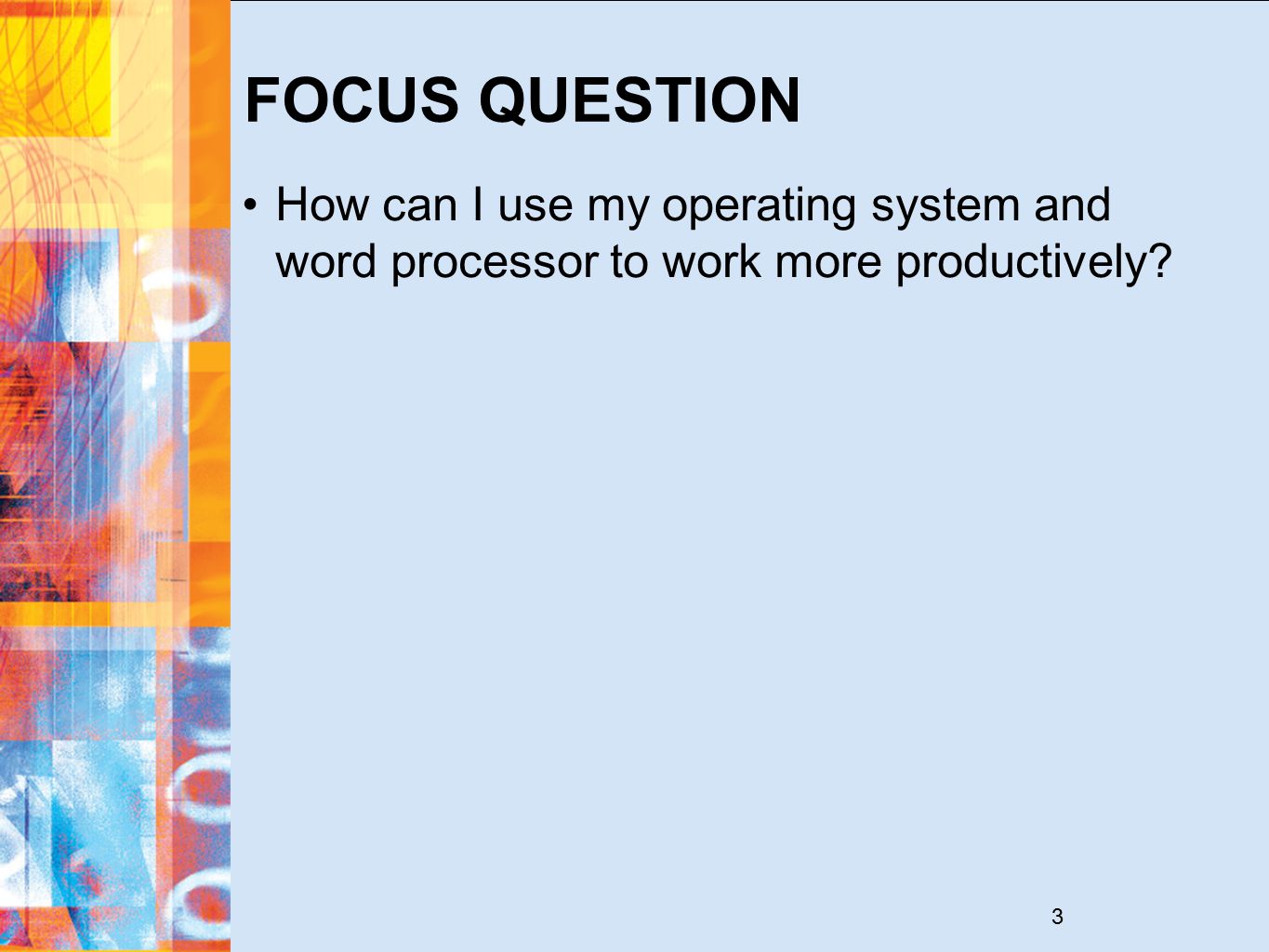 3 FOCUS QUESTION How can I use my operating system and word processor to work more productively