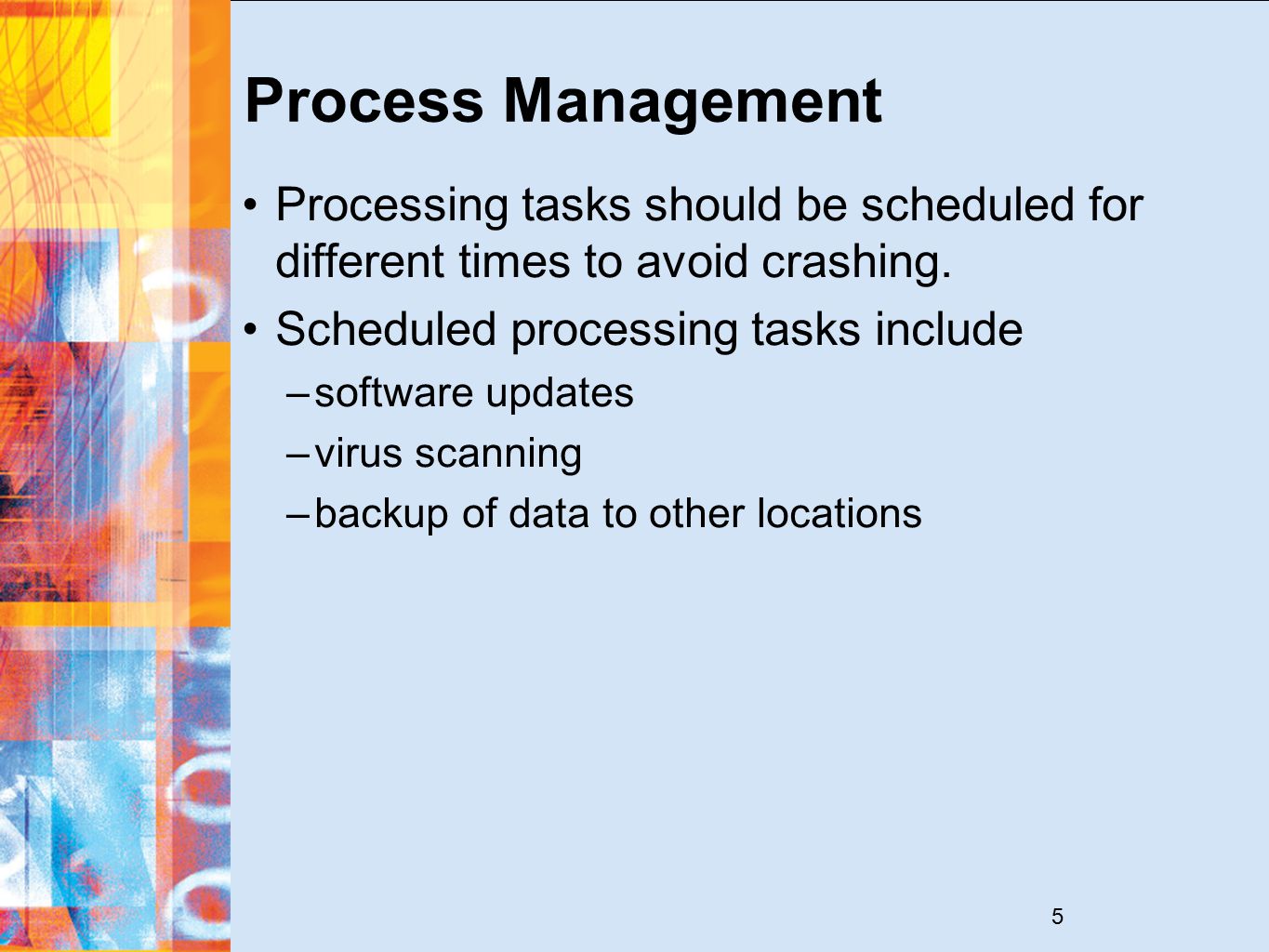 5 Process Management Processing tasks should be scheduled for different times to avoid crashing.