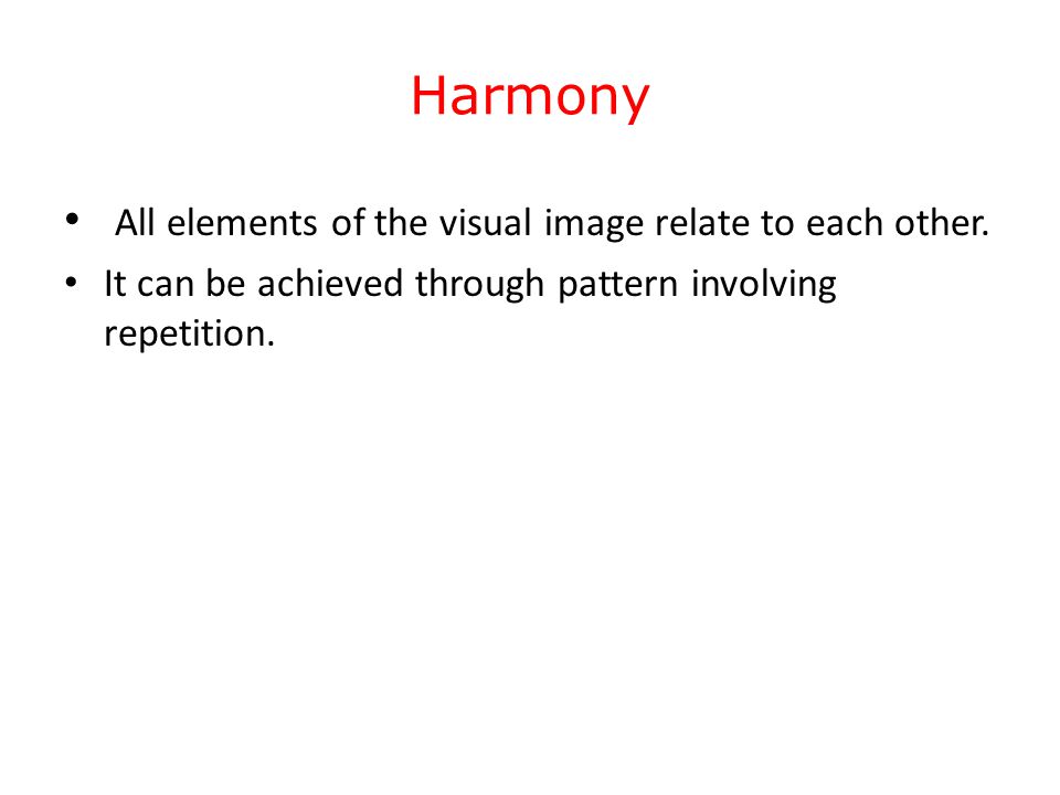 Harmony All elements of the visual image relate to each other.