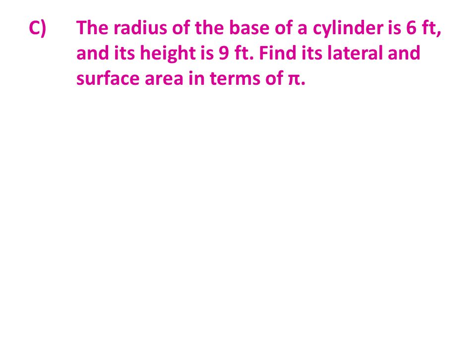 C) The radius of the base of a cylinder is 6 ft, and its height is 9 ft.