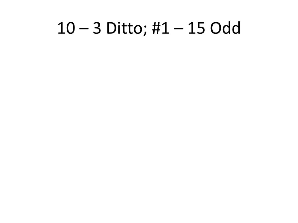 10 – 3 Ditto; #1 – 15 Odd