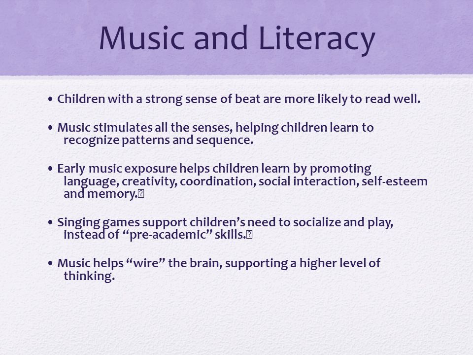 Music and Literacy Children with a strong sense of beat are more likely to read well.