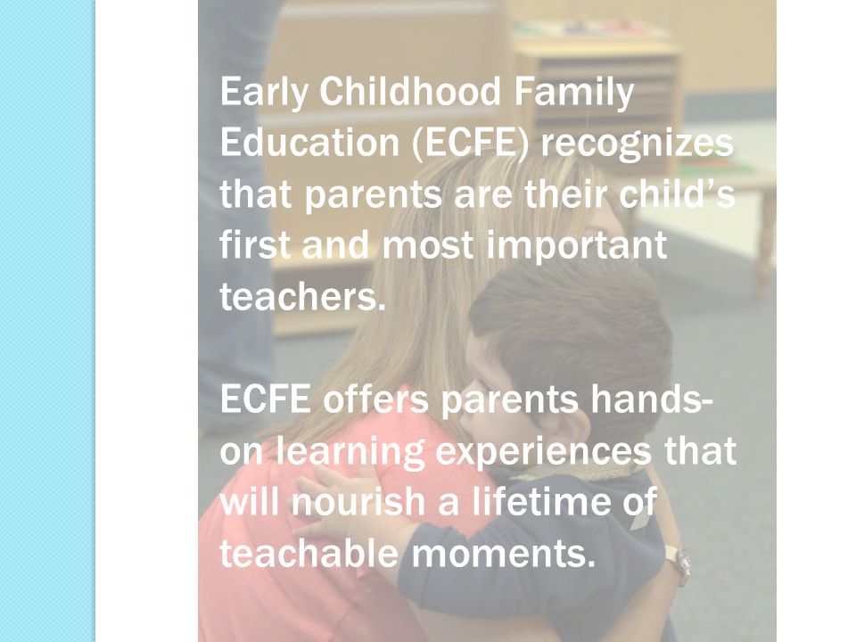 Early Childhood Family Education (ECFE) recognizes that parents are their child’s first and most important teachers.
