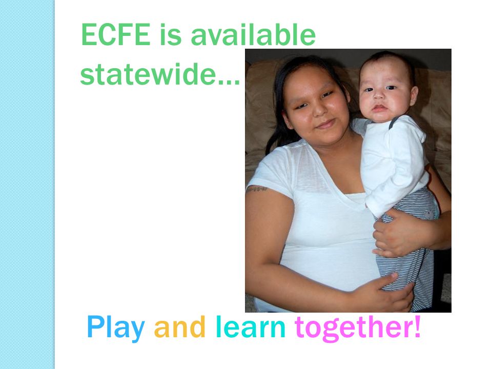 ECFE is available statewide… Play and learn together!