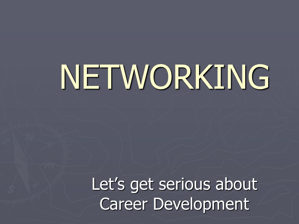 NETWORKING Let’s get serious about Career Development