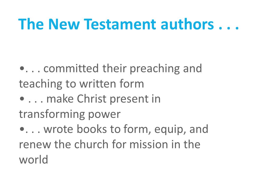 The New Testament authors committed their preaching and teaching to written form...