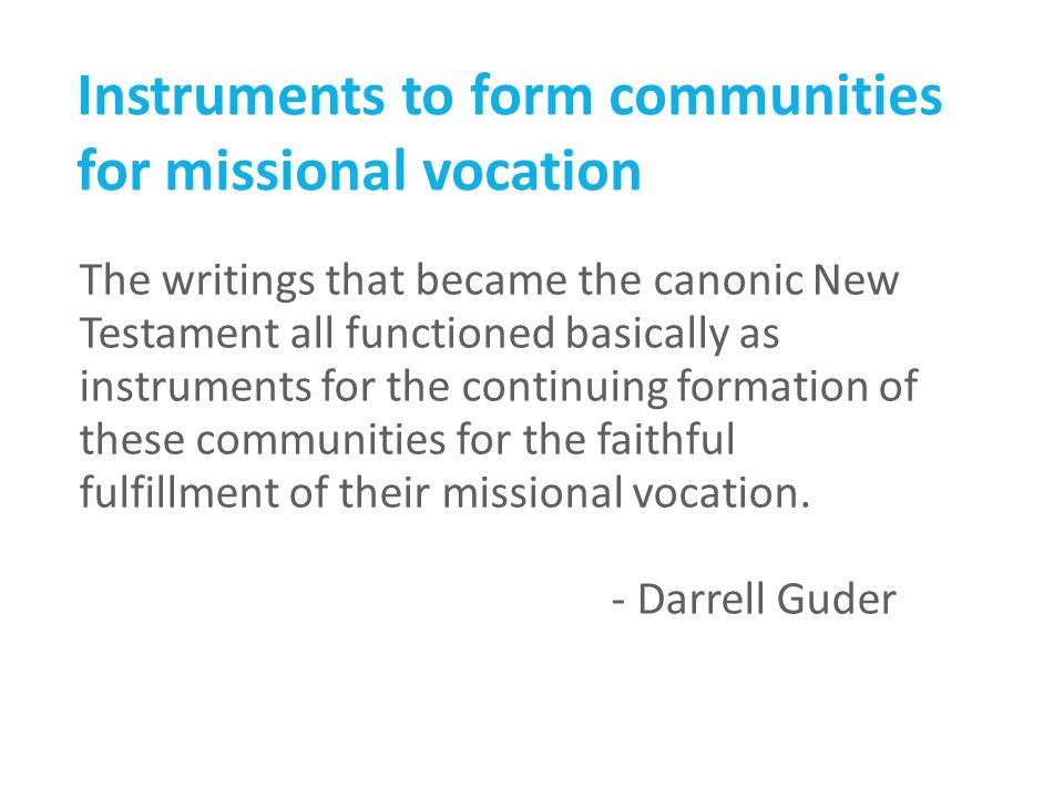 Instruments to form communities for missional vocation The writings that became the canonic New Testament all functioned basically as instruments for the continuing formation of these communities for the faithful fulfillment of their missional vocation.