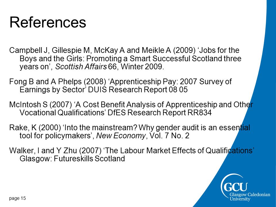 References Campbell J, Gillespie M, McKay A and Meikle A (2009) ‘Jobs for the Boys and the Girls: Promoting a Smart Successful Scotland three years on’, Scottish Affairs 66, Winter 2009.