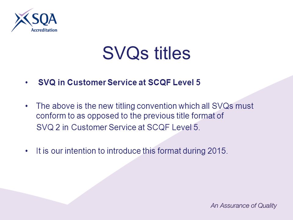 SVQs titles SVQ in Customer Service at SCQF Level 5 The above is the new titling convention which all SVQs must conform to as opposed to the previous title format of SVQ 2 in Customer Service at SCQF Level 5.