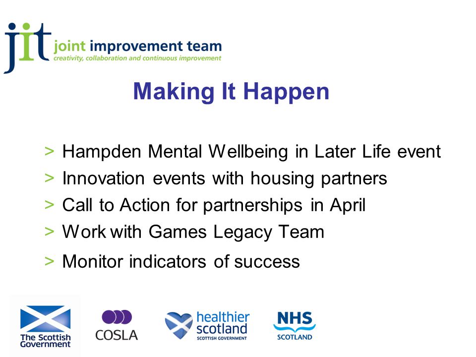 Making It Happen >Hampden Mental Wellbeing in Later Life event >Innovation events with housing partners >Call to Action for partnerships in April >Work with Games Legacy Team >Monitor indicators of success