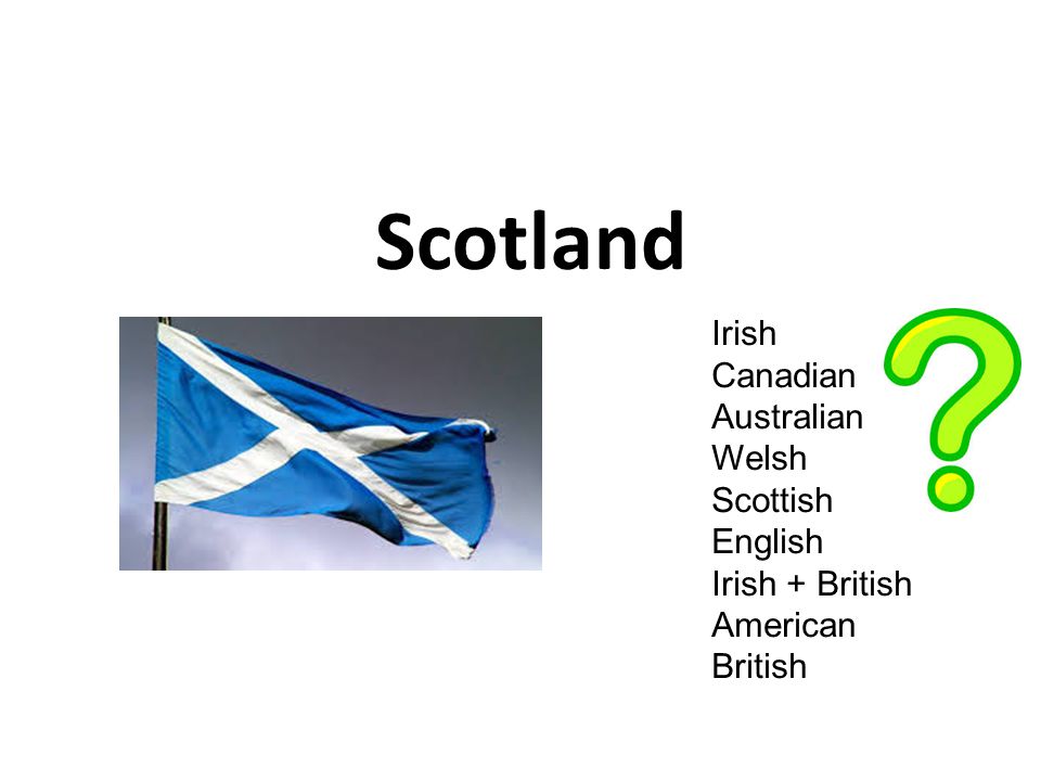 Scotland Irish Canadian Australian Welsh Scottish English Irish + British American British