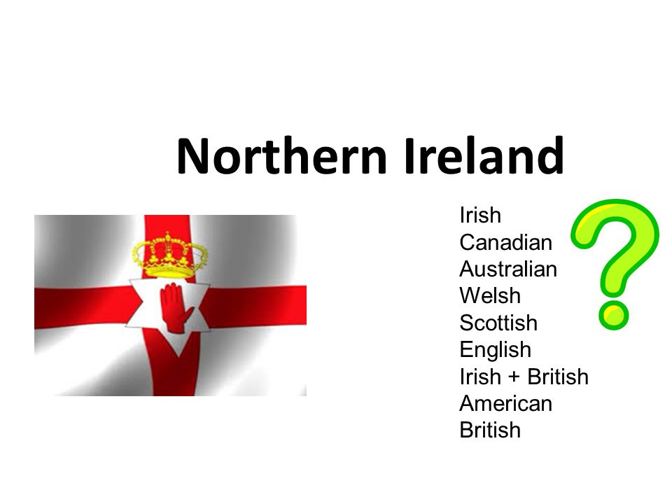 Northern Ireland Irish Canadian Australian Welsh Scottish English Irish + British American British