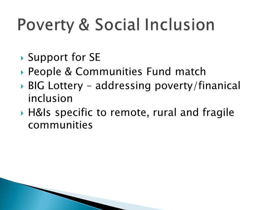  Support for SE  People & Communities Fund match  BIG Lottery – addressing poverty/finanical inclusion  H&Is specific to remote, rural and fragile communities