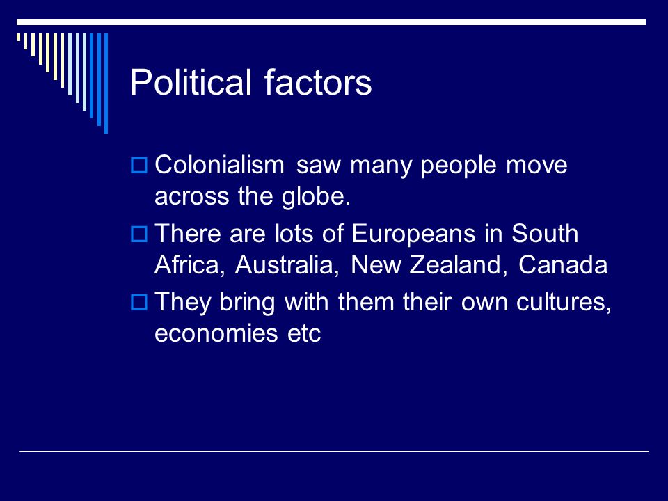 Political factors  Colonialism saw many people move across the globe.