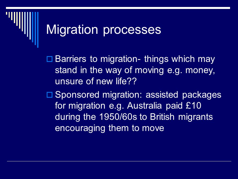 Migration processes  Barriers to migration- things which may stand in the way of moving e.g.