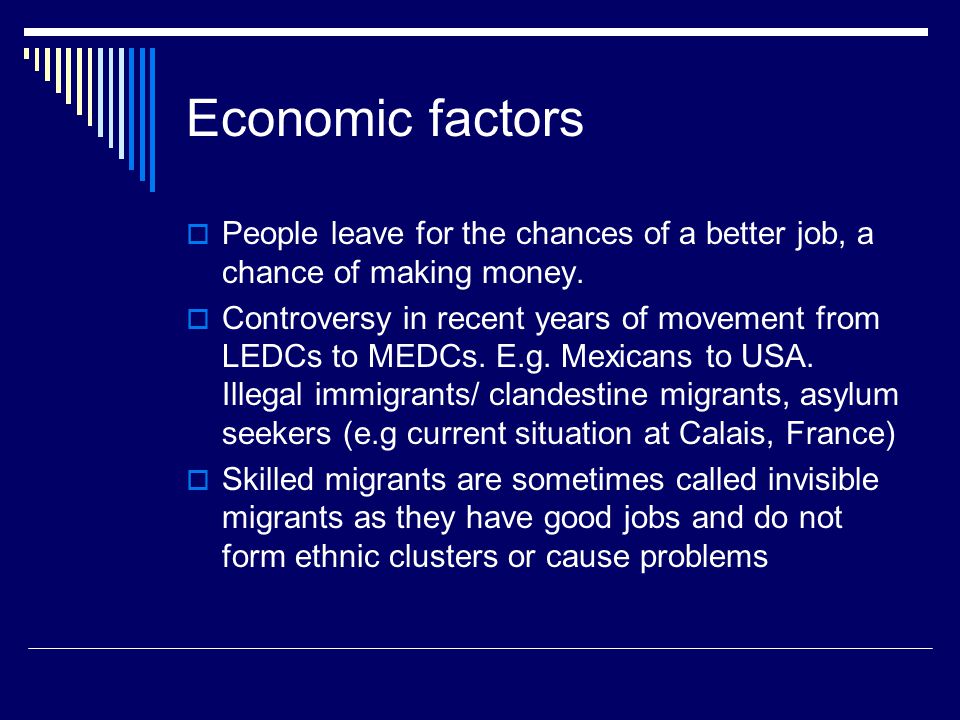 Economic factors  People leave for the chances of a better job, a chance of making money.