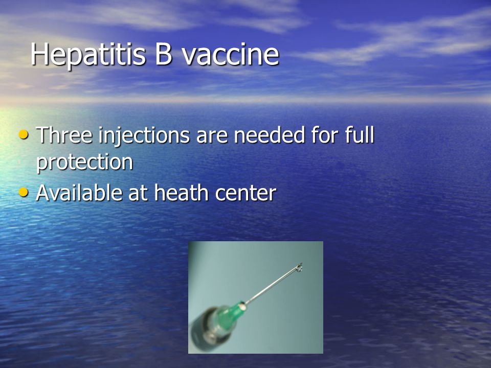 Hepatitis B vaccine Three injections are needed for full protection Three injections are needed for full protection Available at heath center Available at heath center