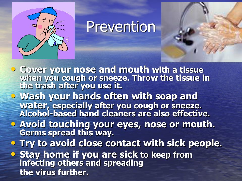 Prevention Cover your nose and mouth with a tissue when you cough or sneeze.