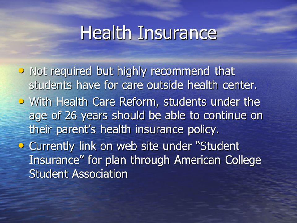 Health Insurance Not required but highly recommend that students have for care outside health center.