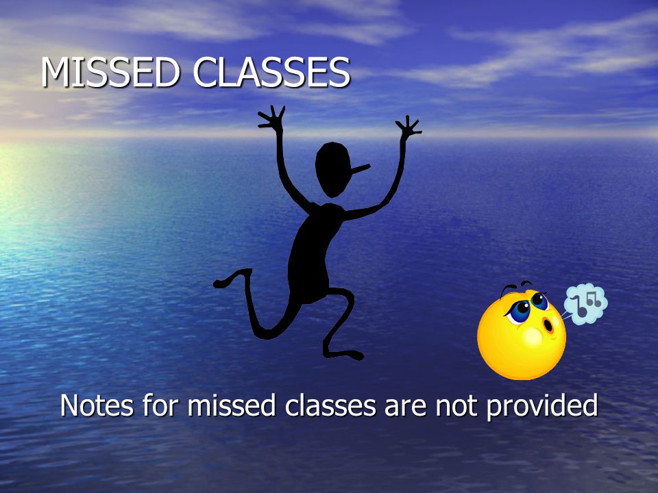 MISSED CLASSES Notes for missed classes are not provided
