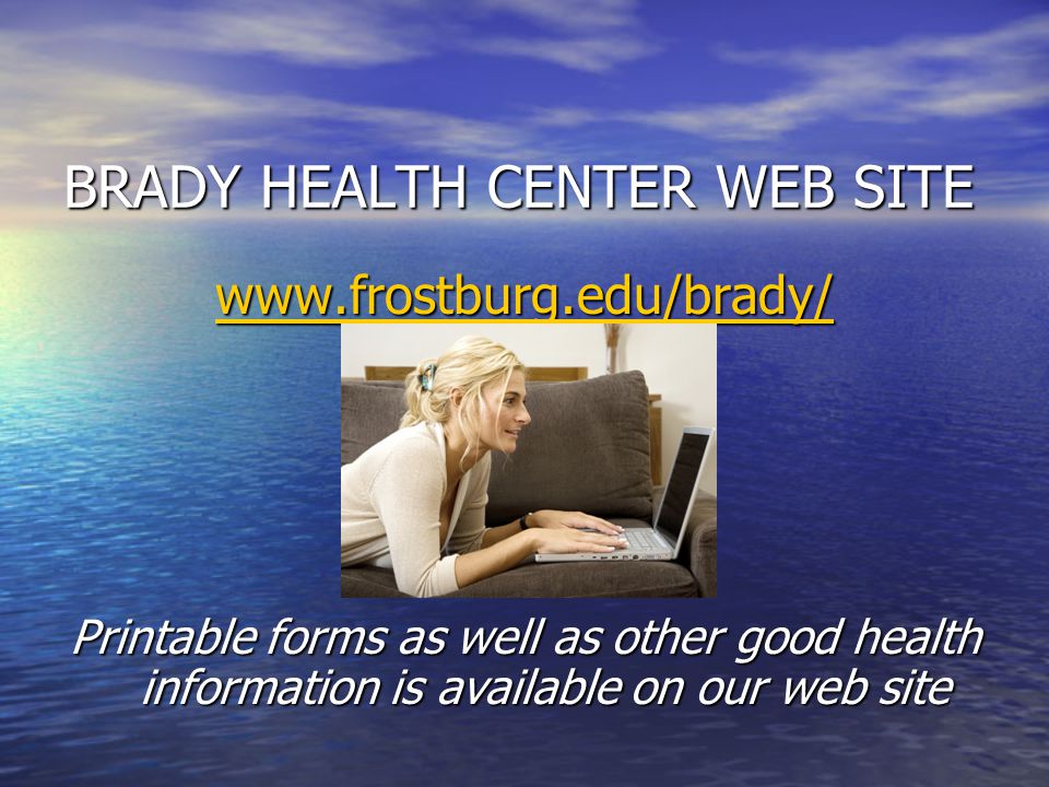 BRADY HEALTH CENTER WEB SITE   Printable forms as well as other good health information is available on our web site