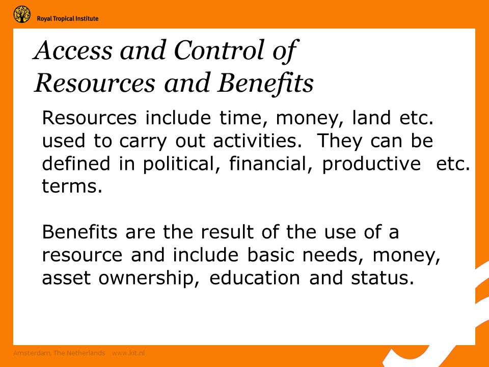 Amsterdam, The Netherlands   Access and Control of Resources and Benefits Resources include time, money, land etc.