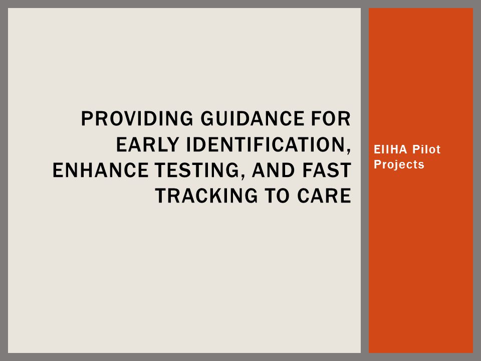 EIIHA Pilot Projects PROVIDING GUIDANCE FOR EARLY IDENTIFICATION, ENHANCE TESTING, AND FAST TRACKING TO CARE