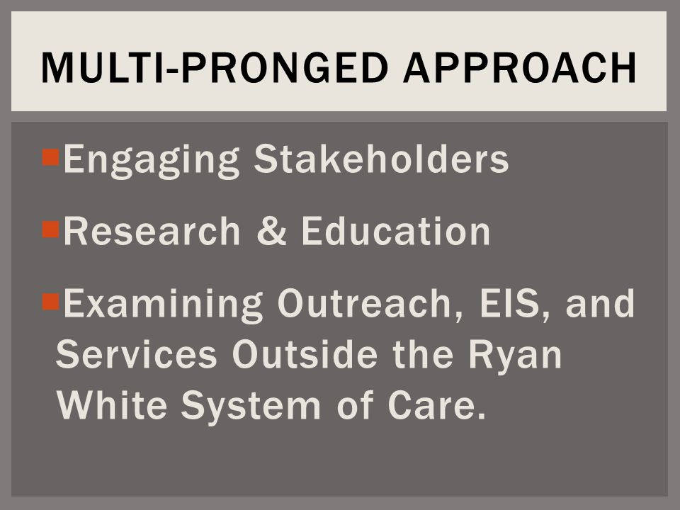  Engaging Stakeholders  Research & Education  Examining Outreach, EIS, and Services Outside the Ryan White System of Care.