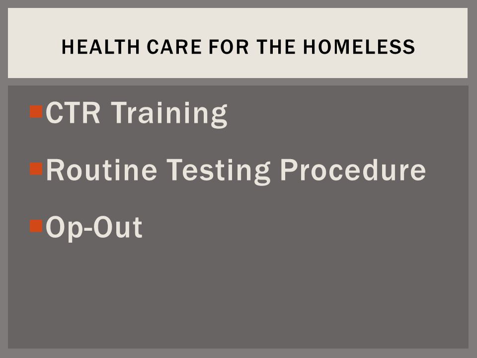  CTR Training  Routine Testing Procedure  Op-Out HEALTH CARE FOR THE HOMELESS