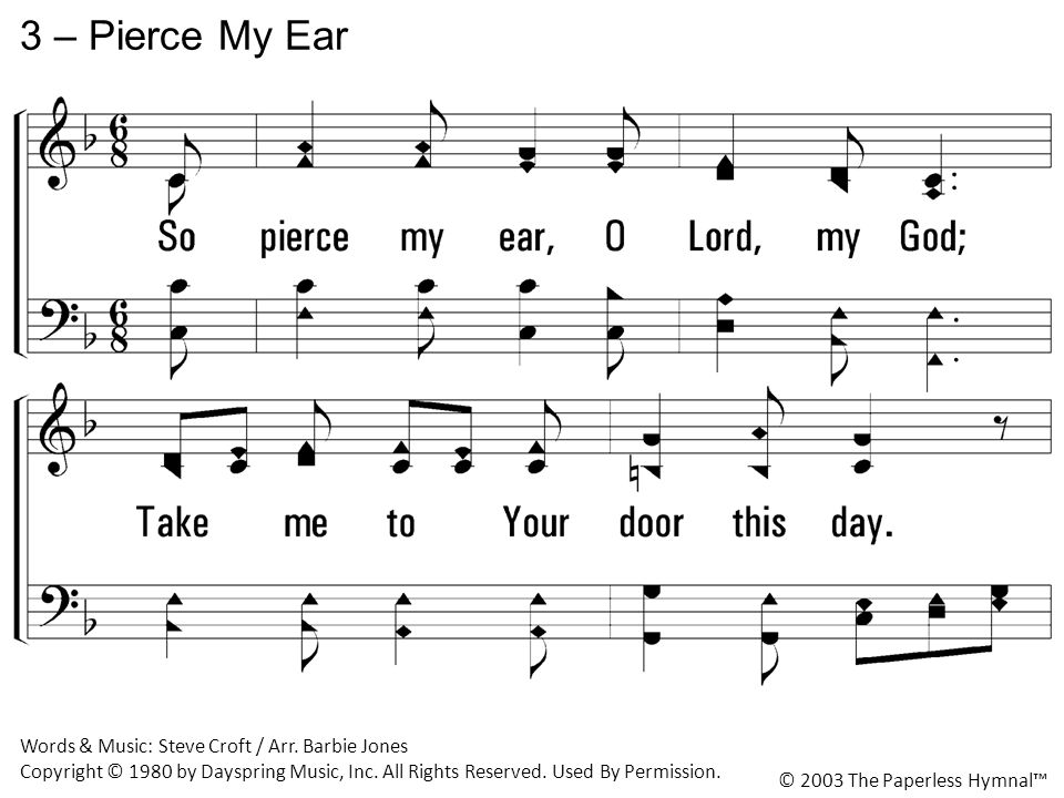 So pierce my ear, O Lord, my God; Take me to Your door this day.