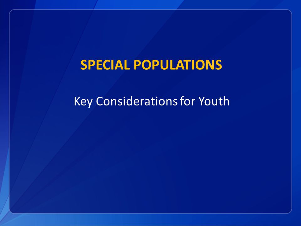 SPECIAL POPULATIONS Key Considerations for Youth