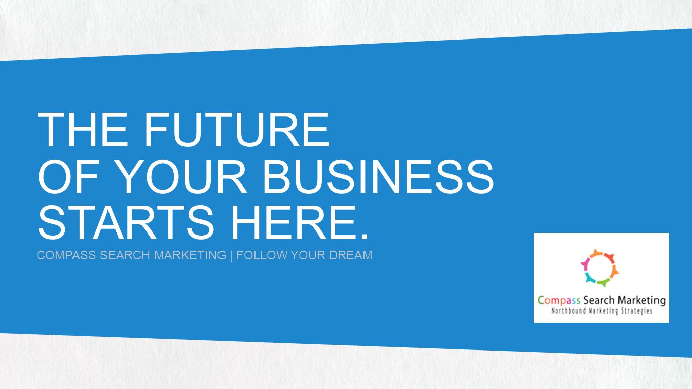THE FUTURE OF YOUR BUSINESS STARTS HERE. COMPASS SEARCH MARKETING | FOLLOW YOUR DREAM