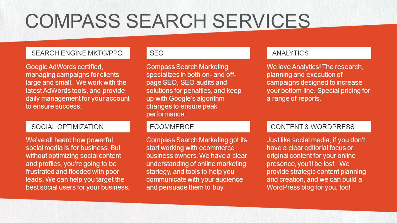 COMPASS SEARCH SERVICES SEARCH ENGINE MKTG/PPC SOCIAL OPTIMIZATION SEO ECOMMERCE ANALYTICS CONTENT & WORDPRESS Google AdWords certified, managing campaigns for clients large and small.