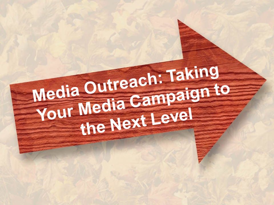 Media Outreach: Taking Your Media Campaign to the Next Level