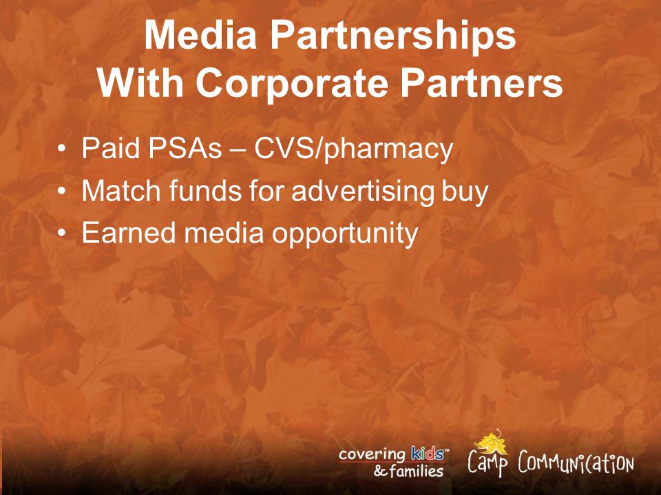 Media Partnerships With Corporate Partners Paid PSAs – CVS/pharmacy Match funds for advertising buy Earned media opportunity
