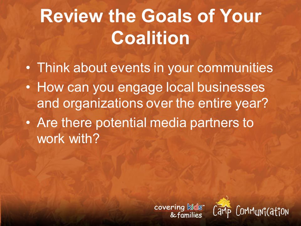 Review the Goals of Your Coalition Think about events in your communities How can you engage local businesses and organizations over the entire year.
